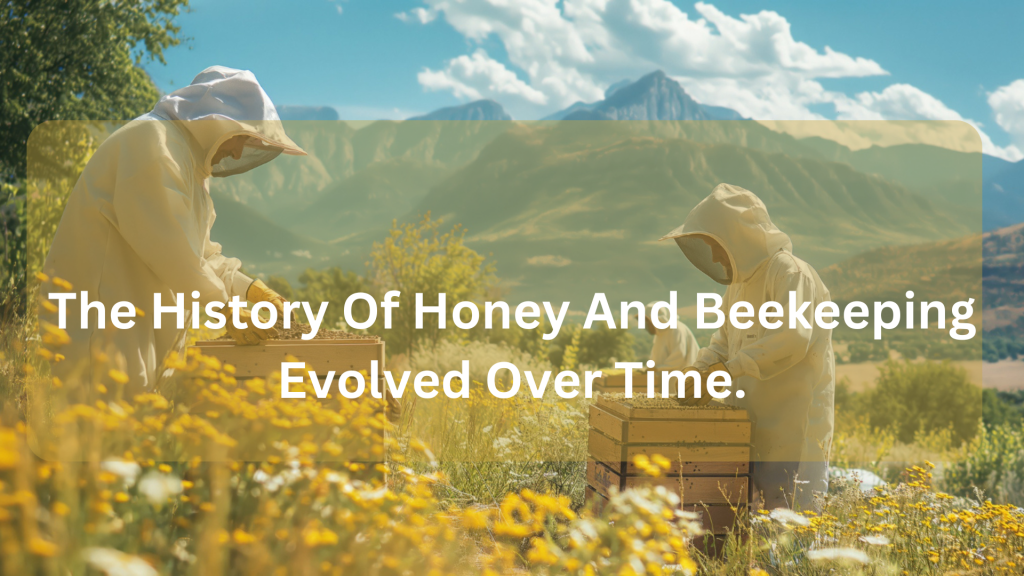 The History Of Honey And Beekeeping Evolved Over Time.