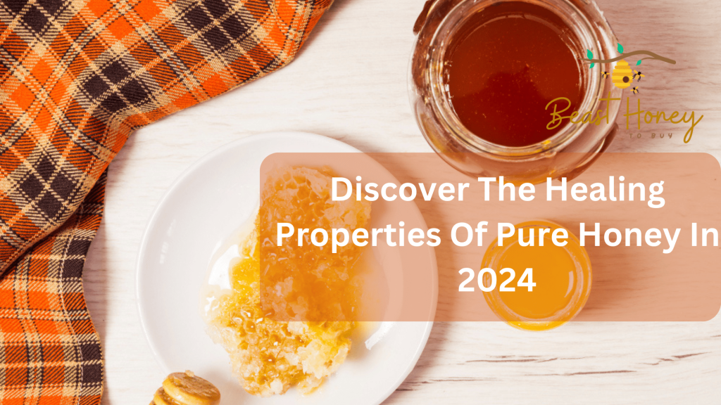 Discover The Healing Properties Of Pure Honey In 2024