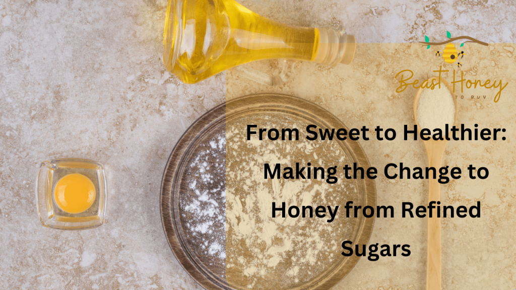 From Sweet to Healthier Making the Change to Honey from Refined Sugars .