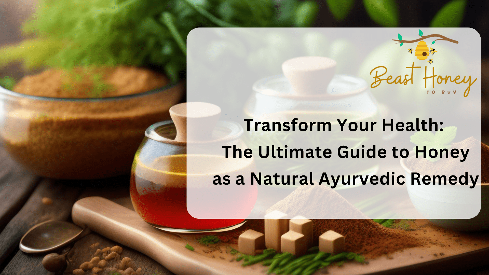 Transform Your Health The Ultimate Guide to Honey as a Natural Ayurvedic Remedy