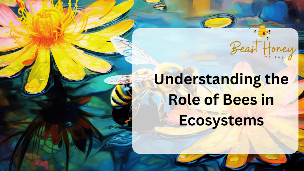 Understanding the Role of Bees in Ecosystems