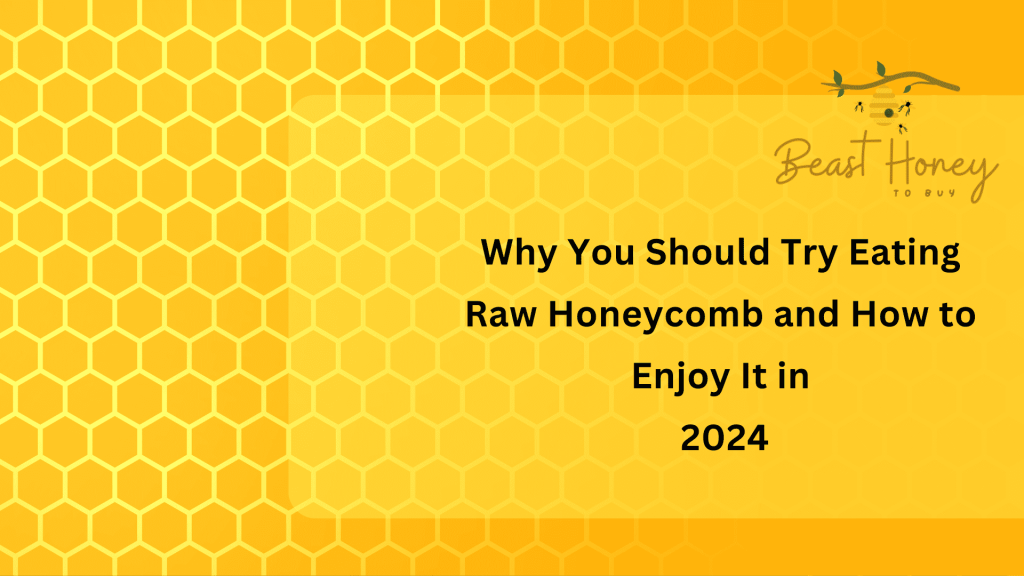 Why You Should Try Eating Raw Honeycomb and How to Enjoy It in 2024