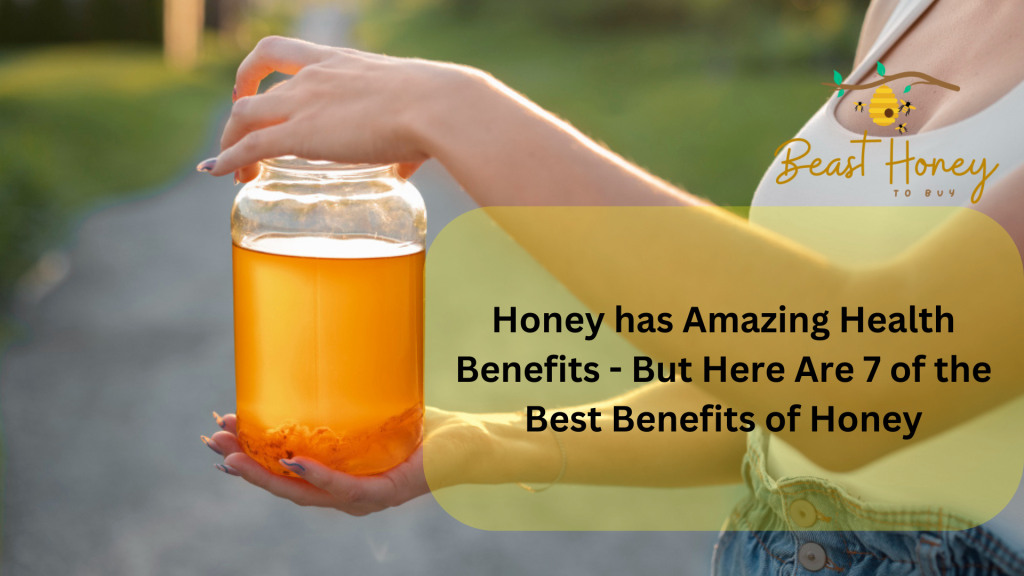 Honey has Amazing Health Benefits - But Here Are 7 of the Best Benefits of Honey